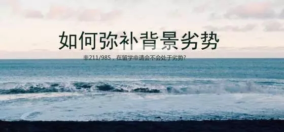 非211/985大学毕业,申请国外名校该怎么弥补背景劣势 非211/985大学毕业,申请国外名校该怎么弥补背景劣势